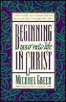 Beginning Your New Life in Christ - Michael Green