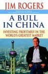 A Bull in China: Investing Profitably in the World's Greatest Market - Jim Rogers