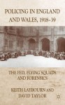 Policing in England and Wales, 1918-39: The Fed, Flying Squads and Forensics - Keith Laybourn, David Taylor