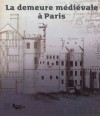 La Demeure Médiévale à Paris - Étienne Hamon, Valentine Weiss, Sabine Berger, Monique Blanc, François Blary, Marion Boudon-Machuel, Violaine Bresson, Catherine Brut, Sandrine Bula, Robert Carvais, Jean-Luc Chassel, Grégory Chaumet, Carmen Decu Teodorescu, Jean-Denis Clabaut, Élaine Deronne-Carouge, R