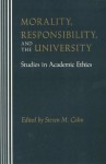 Morality, Responsibility, and the University: Studies in Academic Ethics - Steven M. Cahn