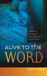 Alive to the Word: A Practical Theology of Preaching for the Whole Church - Stephen Wright