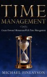 Time Management: Create Forward Momentum with Time Management (Your Personal Development) - Michael Finlayson