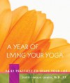 A Year of Living Your Yoga: Daily Practices to Shape Your Life - Judith Hanson Lasater