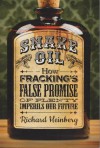 Snake Oil: How Fracking's False Promise of Plenty Imperils Our Future - Richard Heinberg