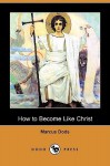 How to Become Like Christ (Dodo Press) - Marcus Dods