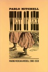 West of Sex: Making Mexican America, 1900-1930 - Pablo Mitchell