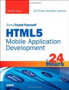 Sams Teach Yourself HTML5 Mobile Application Development in 24 Hours (Sams Teach Yourself...in 24 Hours) - Jennifer Kyrnin