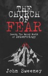 The Church of Fear: Inside the Weird World of Scientology - John Sweeney