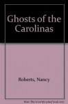 Ghosts of the Carolinas - Nancy Roberts