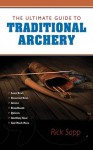 Ultimate Guide to Traditional Archery, The - Rick Sapp