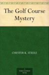 The Golf Course Mystery - Chester K. Steele