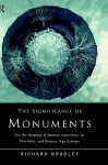 The Significance of Monuments: On the Shaping of Human Experience in Neolithic and Bronze Age Europe - Richard Bradley