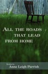 All the Roads That Lead from Home - Anne Leigh Parrish