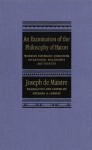 Examination of the Philosophy of Bacon: Wherein Different Questions of Rational Philosophy Are Treated - Joseph de Maistre, Richard A. Lebrun