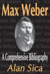 Max Weber: A Comprehensive Bibliography - Alan Sica