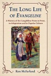 The Long Life of Evangeline: A History of the Longfellow Poem in Print, in Adaptation and in Popular Culture - Ron McFarland