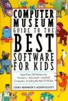 The Computer Museum Guide to the Best Software for Kids: More Than 200 Reviews for Windows, Macintosh and DOS Computers Including the Best CD-ROMs - Cathy Miranker, Alison Elliott