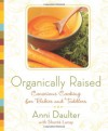 Organically Raised: Conscious Cooking for Babies and Toddlers - Anni Daulter, Shante Lanay