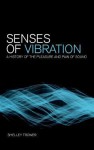 Senses of Vibration: A History of the Pleasure and Pain of Sound - Shelley Trower