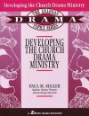 Developing the Church Drama Ministry - Paul M. Miller