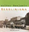 Beroliniana - Walter Benjamin