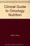 The Clinical Guide to Oncology Nutrition - Laura Elliott