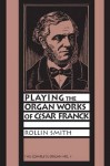 Playing The Organ Works Of Cesar Franck (The Complete Organ No. 1) - Rollin Smith