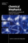 Chemical Biophysics: Quantitative Analysis of Cellular Systems - Daniel A. Beard, Hong Qian