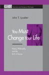 You Must Change Your Life: Poetry, Philosophy, and the Birth of Sense (American and European Philosophy) - John T. Lysaker