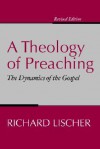 A Theology of Preaching: The Dynamics of the Gospel - Richard Lischer