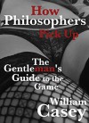 How Philosophers Pick Up: The Gentleman's Guide to the Game - William Casey