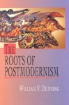 The Roots of Postmodernism - William Dunning