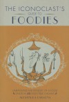 An Iconoclast's Guide to Foodies - Unravelling the mindset of a food snob in 50 digestible chunks - Alexandra Parsons