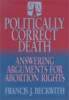 Politically Correct Death: Answering the Arguments for Abortion Rights - Francis J. Beckwith