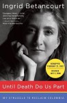 Until Death Do Us Part: A Memoir by the Woman Now Held Hostage by Colombian Rebels - Ingrid Betancourt