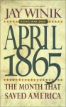 April 1865: The Month That Saved America - Jay Winik