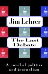 The Last Debate: A Novel of Politics and Journalism - Jim Lehrer