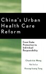 China's Urban Health Care Reform: From State Protection to Individual Responsibility - Chack-Kie Wong