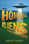 Homicidal Aliens and Other Disappointments (Alien Invasion) - Brian Yansky