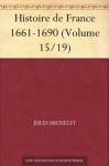 Histoire de France 1661-1690 (Volume 15/19) (French Edition) - Jules Michelet