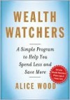 Wealth Watchers: A Simple Program to Help You Spend Less and Save More - Alice Wood, Rifkin Glenn, Glenn Rifkin