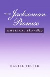 The Jacksonian Promise: America, 1815 to 1840 - Daniel Feller