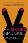 The 60s Unplugged: A Kaleidoscopic History of a Disorderly Decade - Gerard De Groot