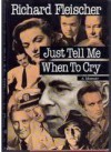 Just Tell Me When to Cry: A Memoir - Richard Fleischer