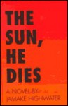 The Sun, He Dies: A Novel about the End of the Aztec World - Jamake Highwater