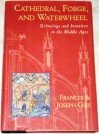 Cathedral, Forge and Waterwheel: Technology & Invention in the Middle Ages - Frances Gies, Joseph Gies