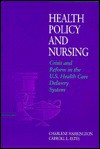 Health Policy and Nursing: Crisis and Reform in the U.S. Health Care Delivery System - Charlene Harrington, Carroll L. Estes