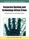 Corporate Hacking and Technology-Driven Crime: Social Dynamics and Implications - Thomas J. Holt, Bernadette H. Schell