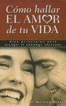 Como Hallar el Amor de Tu Vida: Diez Principios Para Escoger al Conyuge Adecuado - Neil Clark Warren